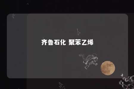 齐鲁石化 聚苯乙烯