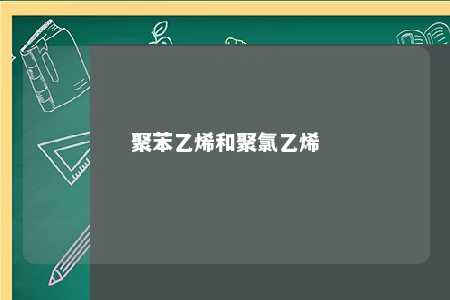 聚苯乙烯和聚氯乙烯