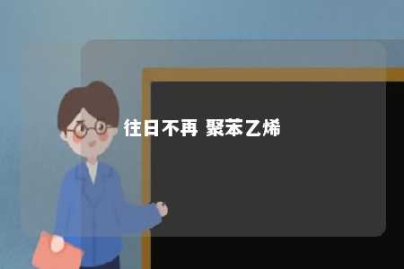 往日不再 聚苯乙烯