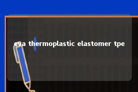 eva thermoplastic elastomer tpe