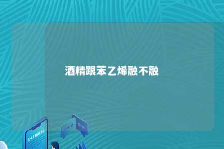 酒精跟苯乙烯融不融