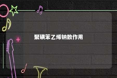 聚磺苯乙烯钠散作用