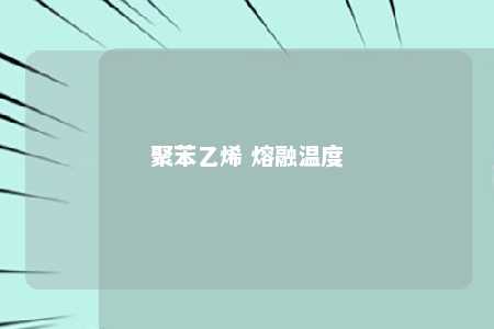 聚苯乙烯 熔融温度