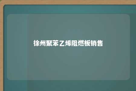 徐州聚苯乙烯阻燃板销售