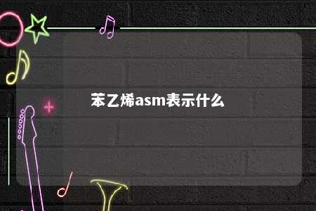 苯乙烯asm表示什么