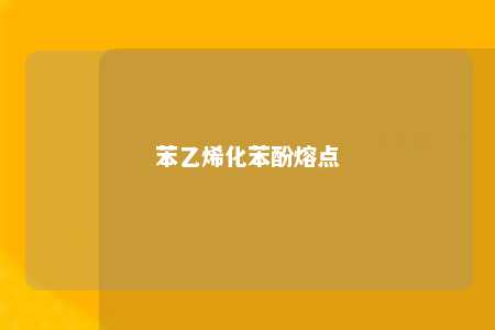 苯乙烯化苯酚熔点