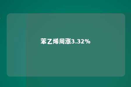 苯乙烯周涨3.32%