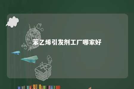 苯乙烯引发剂工厂哪家好