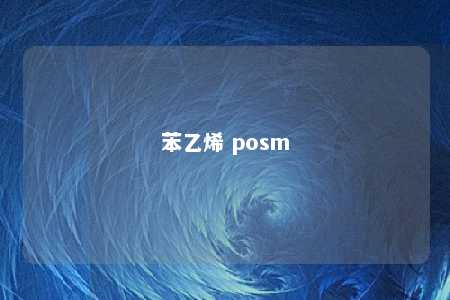 苯乙烯 posm