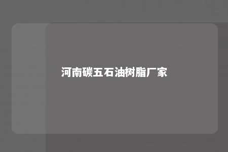 河南碳五石油树脂厂家