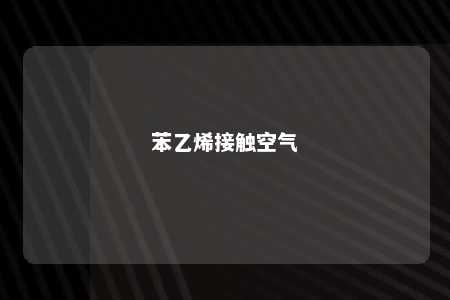 苯乙烯接触空气