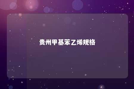 贵州甲基苯乙烯规格