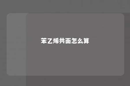 苯乙烯共面怎么算