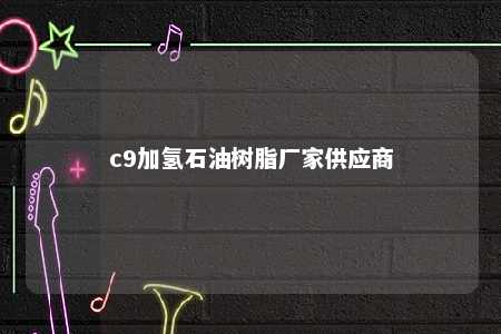 c9加氢石油树脂厂家供应商