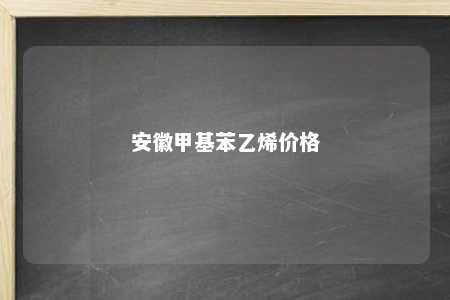 安徽甲基苯乙烯价格