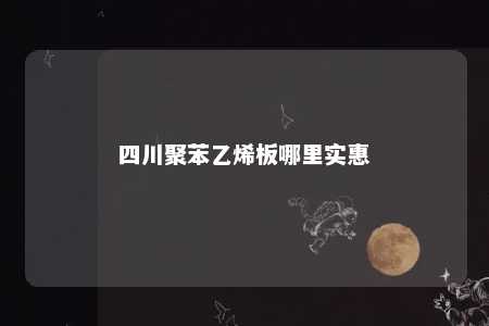 四川聚苯乙烯板哪里实惠