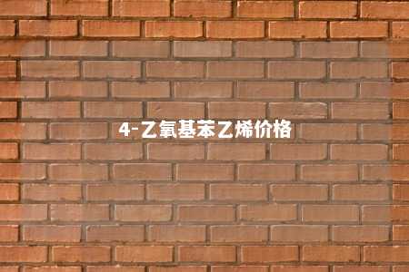 4-乙氧基苯乙烯价格