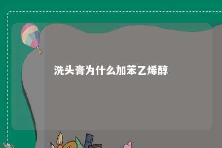 洗头膏为什么加苯乙烯醇