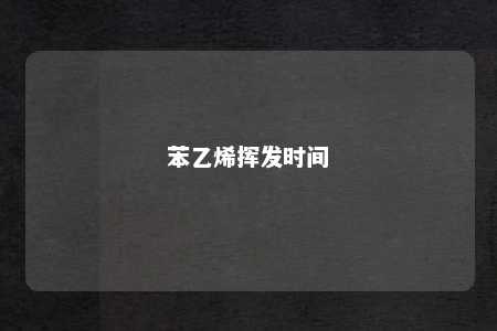 苯乙烯挥发时间