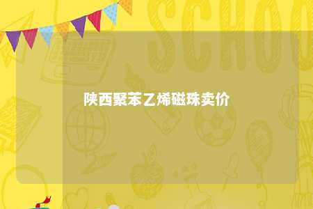陕西聚苯乙烯磁珠卖价