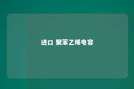 进口 聚苯乙烯电容