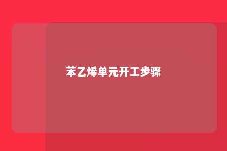 苯乙烯单元开工步骤