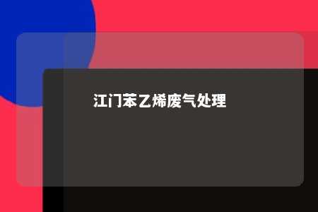 江门苯乙烯废气处理