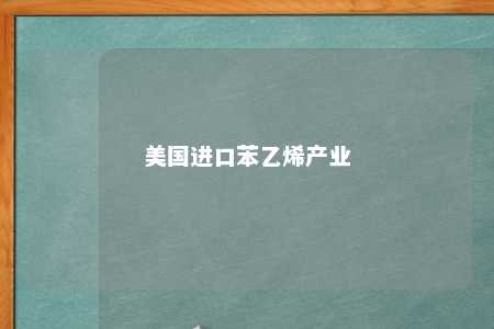 美国进口苯乙烯产业