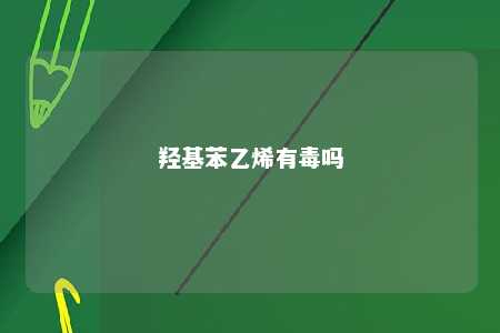 羟基苯乙烯有毒吗