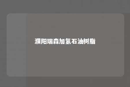 濮阳瑞森加氢石油树脂