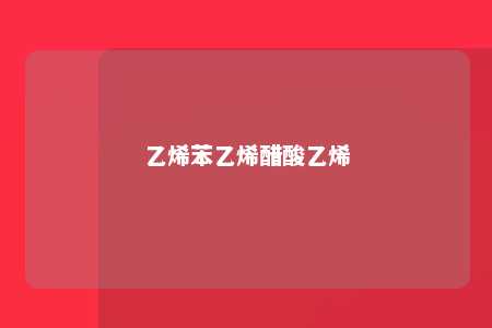 乙烯苯乙烯醋酸乙烯