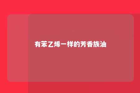 有苯乙烯一样的芳香族油