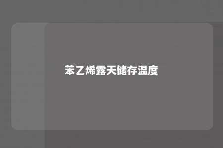 苯乙烯露天储存温度