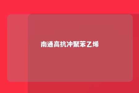 南通高抗冲聚苯乙烯