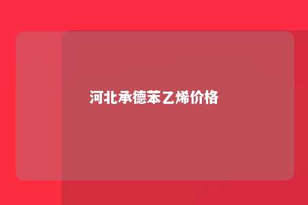 河北承德苯乙烯价格