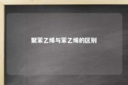 聚苯乙烯与苯乙烯的区别