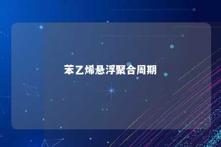 苯乙烯悬浮聚合周期