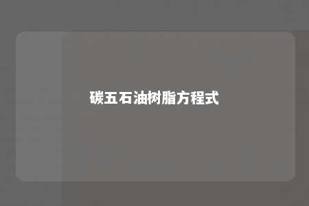 碳五石油树脂方程式