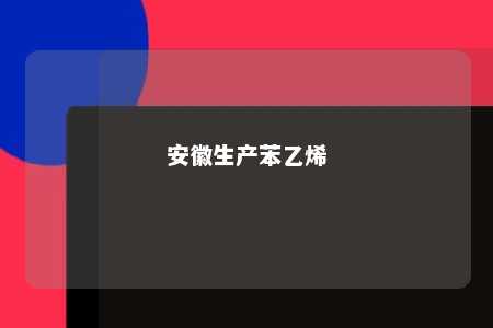 安徽生产苯乙烯