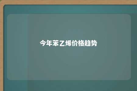 今年苯乙烯价格趋势