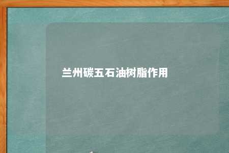 兰州碳五石油树脂作用