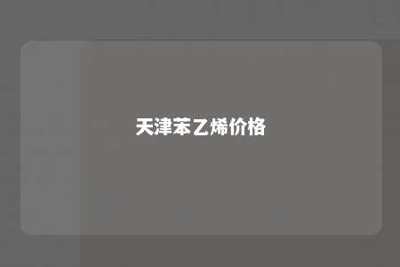 天津苯乙烯价格
