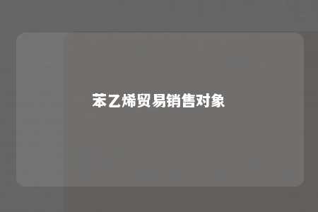 苯乙烯贸易销售对象