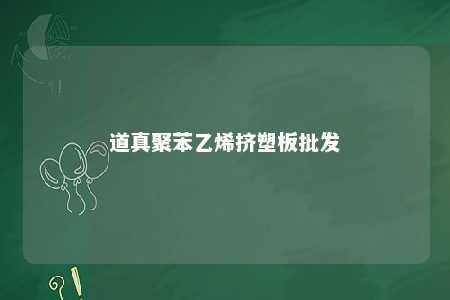 道真聚苯乙烯挤塑板批发