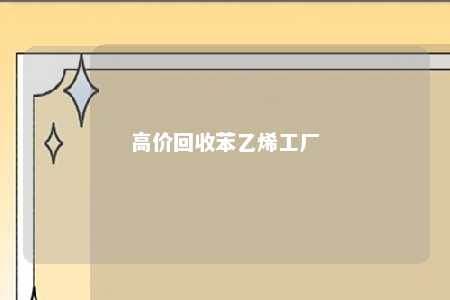 高价回收苯乙烯工厂