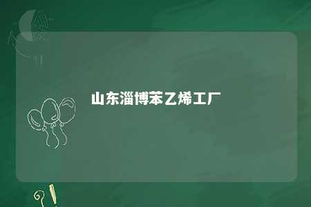 山东淄博苯乙烯工厂