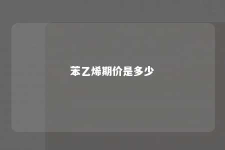 苯乙烯期价是多少