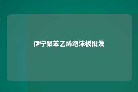 伊宁聚苯乙烯泡沫板批发