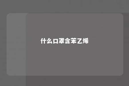 什么口罩含苯乙烯