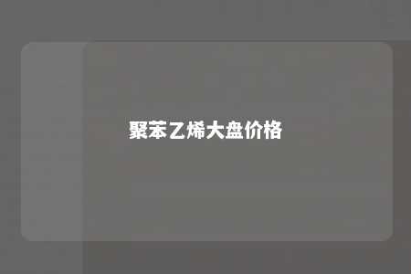 聚苯乙烯大盘价格